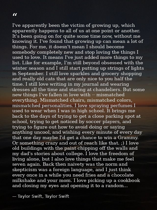 I've apparently been the victim of growing up, which apparently happens to all of us at one point or another. It's been  — Taylor Swift, Taylor Swift