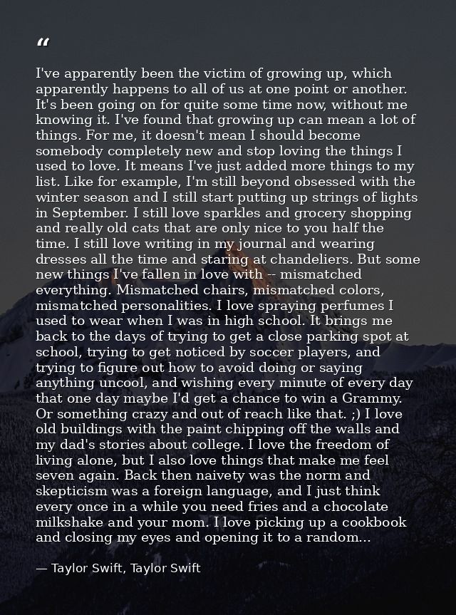 I've apparently been the victim of growing up, which apparently happens to all of us at one point or another. It's been  — Taylor Swift, Taylor Swift