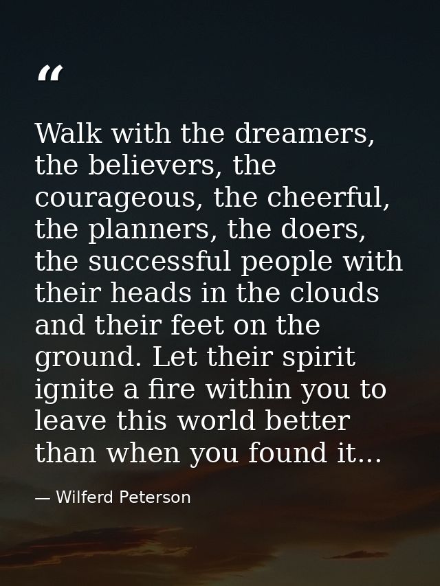 Walk with the dreamers, the believers, the courageous, the cheerful, the planners, the doers, the successful people with — Wilferd Peterson