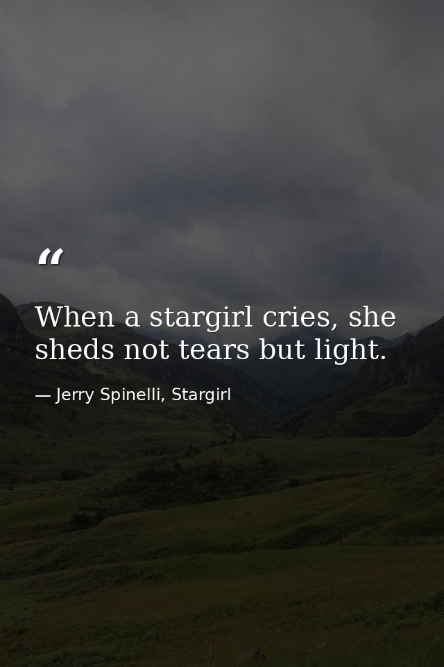 When a stargirl cries, she sheds not tears but light. — Jerry Spinelli, Stargirl