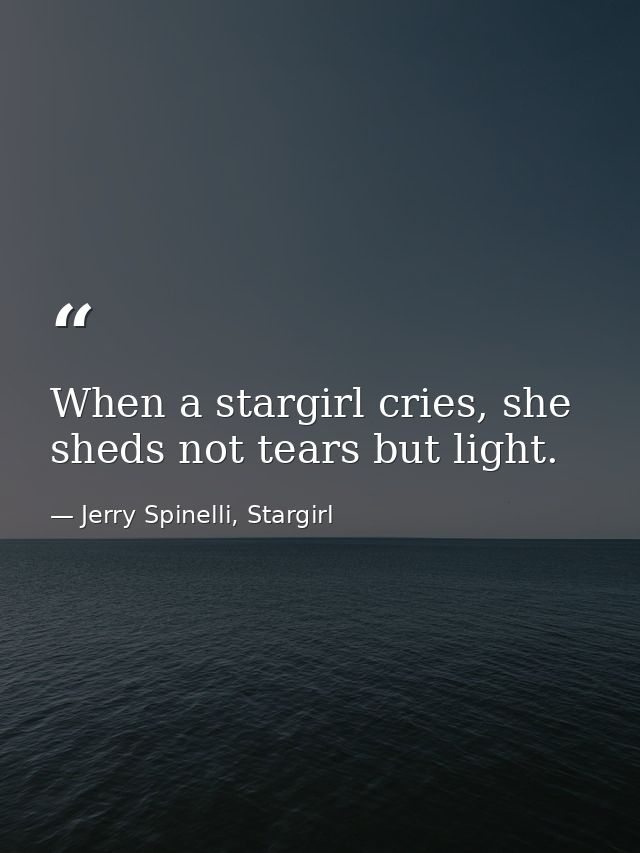 When a stargirl cries, she sheds not tears but light. — Jerry Spinelli, Stargirl