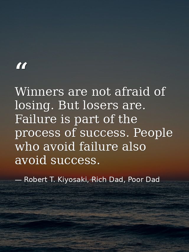 Winners are not afraid of losing. But losers are. Failure is part of the process of success. People who avoid failure al — Robert T. Kiyosaki, Rich Dad, Poor Dad