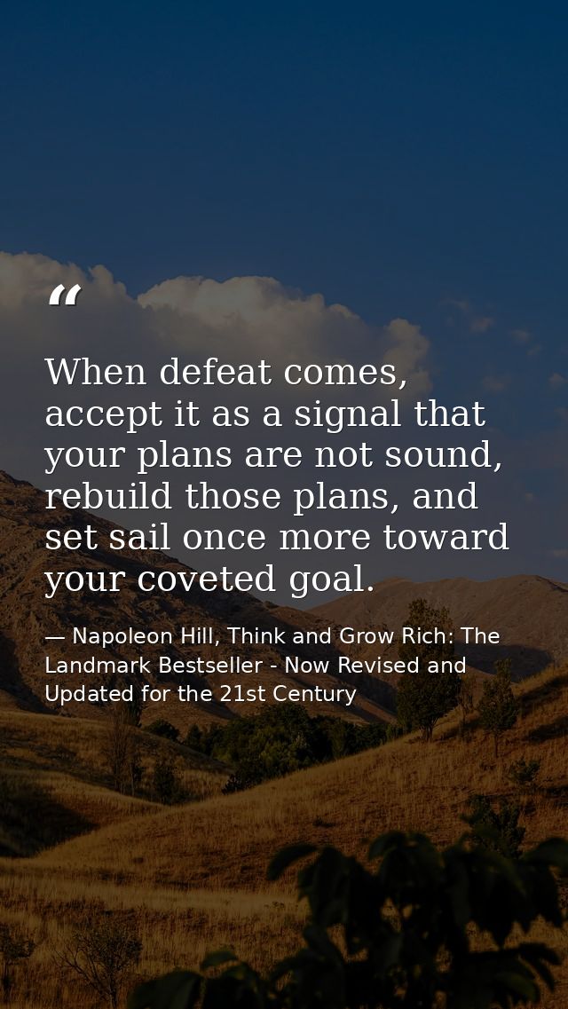 When defeat comes, accept it as a signal that your plans are not sound, rebuild those plans, and set sail once more towa — Napoleon Hill, Think and Grow Rich: The Landmark Bestseller - Now Revised and Updated for the 21st Century