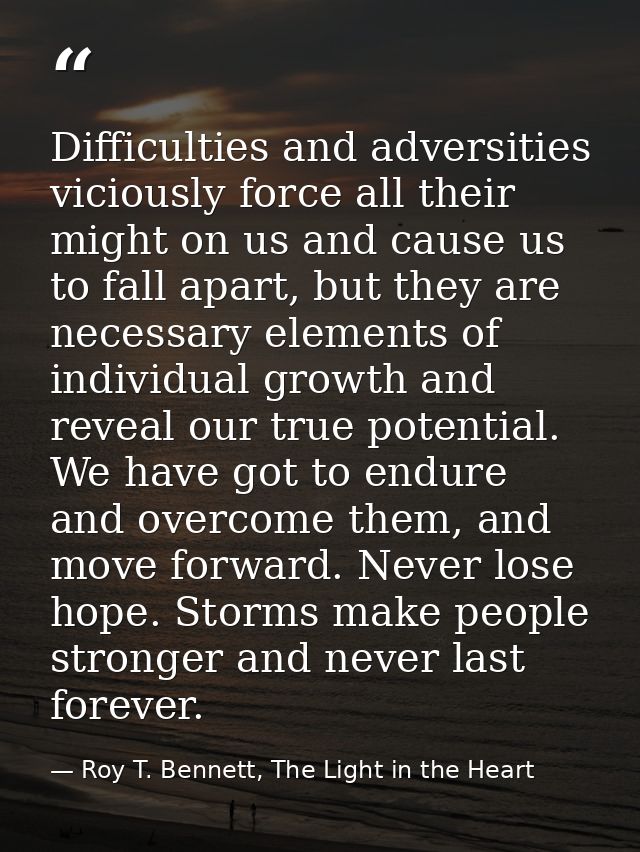Difficulties and adversities viciously force all their might on us and cause us to fall apart, but they are necessary el — Roy T. Bennett, The Light in the Heart
