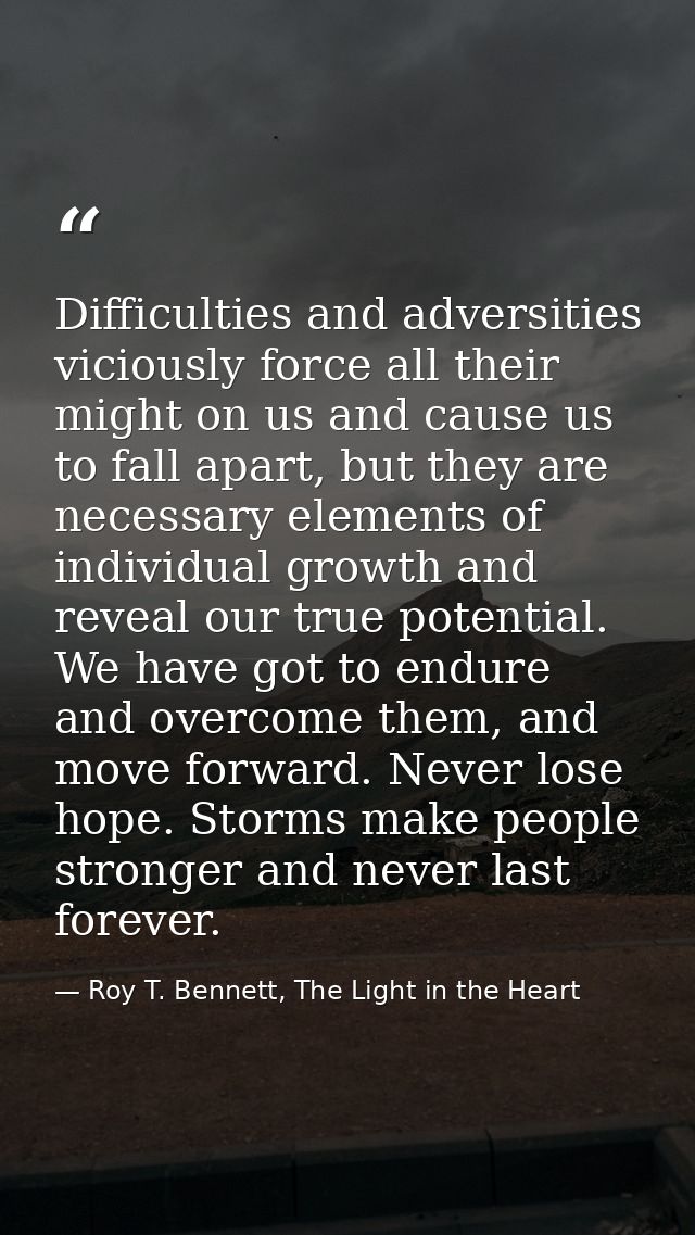 Difficulties and adversities viciously force all their might on us and cause us to fall apart, but they are necessary el — Roy T. Bennett, The Light in the Heart