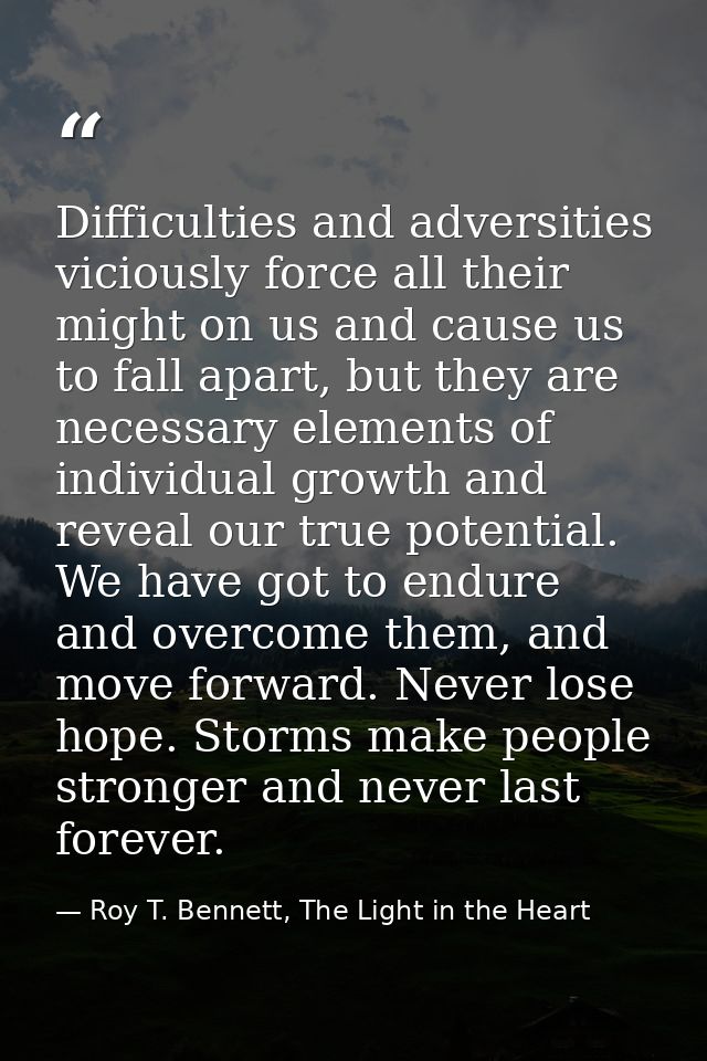 Difficulties and adversities viciously force all their might on us and cause us to fall apart, but they are necessary el — Roy T. Bennett, The Light in the Heart