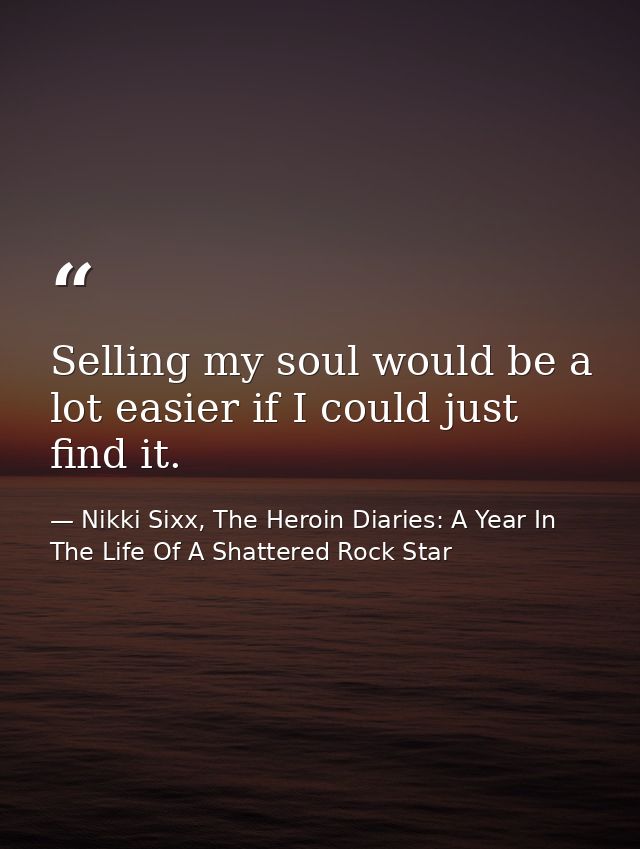Selling my soul would be a lot easier if I could just find it. — Nikki Sixx, The Heroin Diaries: A Year In The Life Of A Shattered Rock Star