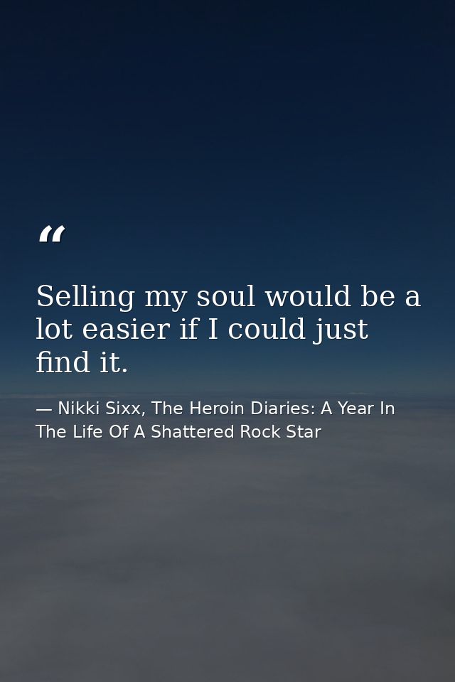 Selling my soul would be a lot easier if I could just find it. — Nikki Sixx, The Heroin Diaries: A Year In The Life Of A Shattered Rock Star