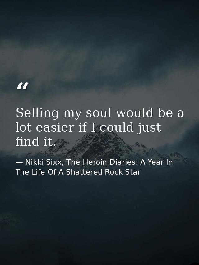 Selling my soul would be a lot easier if I could just find it. — Nikki Sixx, The Heroin Diaries: A Year In The Life Of A Shattered Rock Star