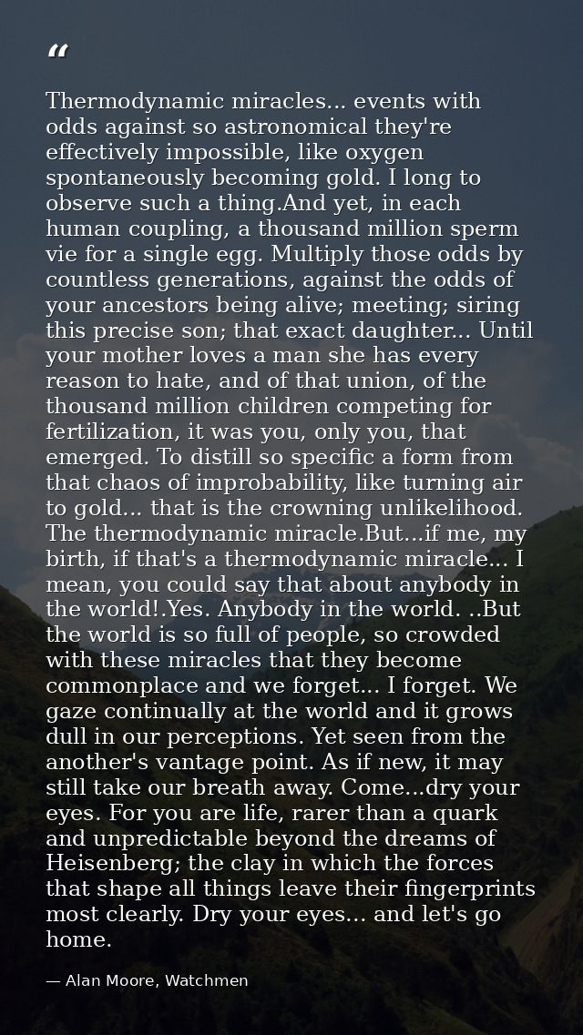 Thermodynamic miracles... events with odds against so astronomical they're effectively impossible, like oxygen spontaneo — Alan Moore, Watchmen