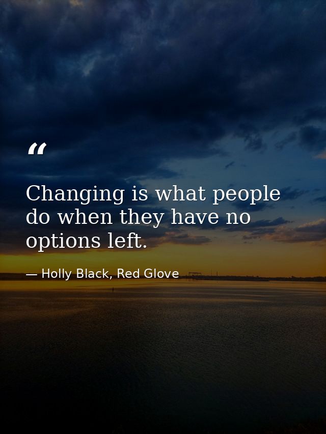 Changing is what people do when they have no options left. — Holly Black, Red Glove