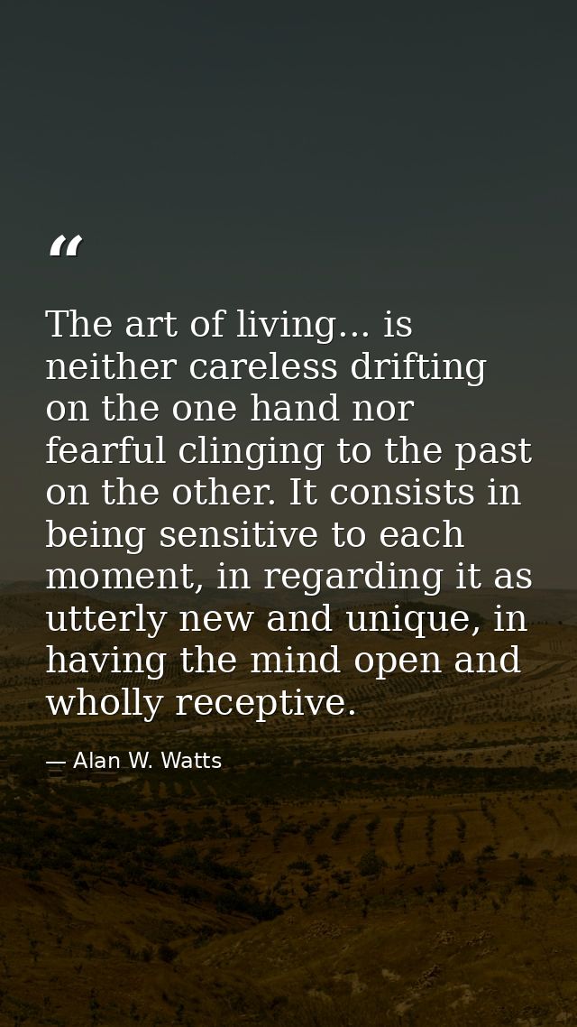 The art of living... is neither careless drifting on the one hand nor fearful clinging to the past on the other. It cons — Alan W. Watts