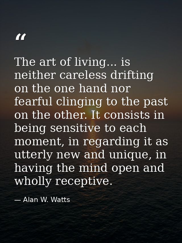 The art of living... is neither careless drifting on the one hand nor fearful clinging to the past on the other. It cons — Alan W. Watts