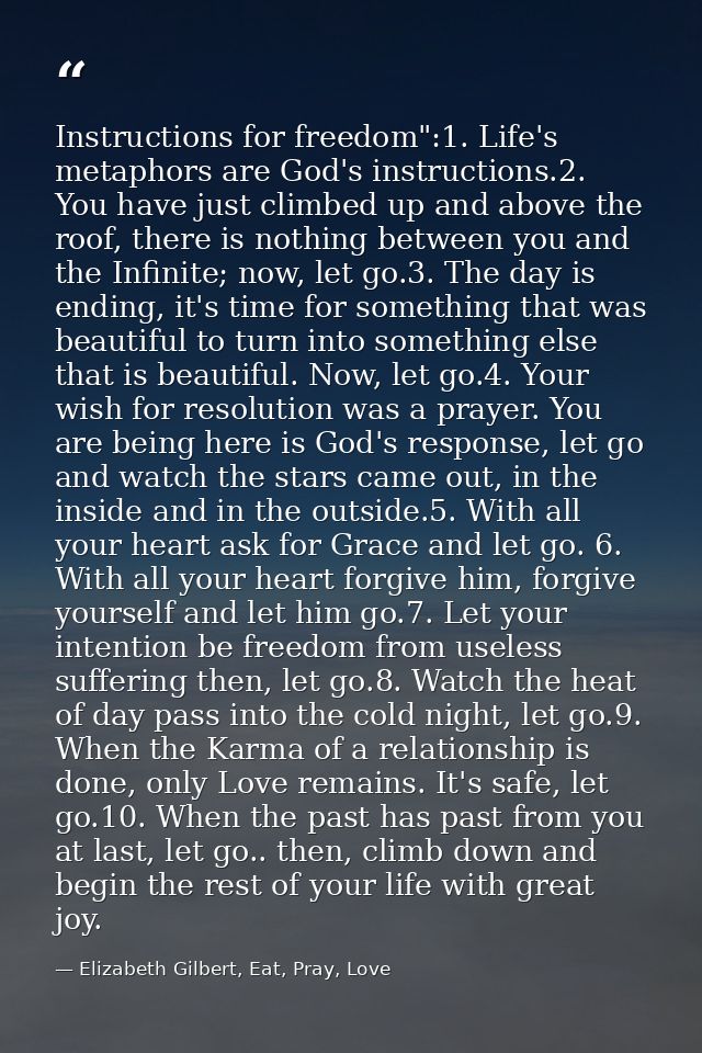 Instructions for freedom":1. Life's metaphors are God's instructions.2. You have just climbed up and above the roof, the — Elizabeth Gilbert, Eat, Pray, Love