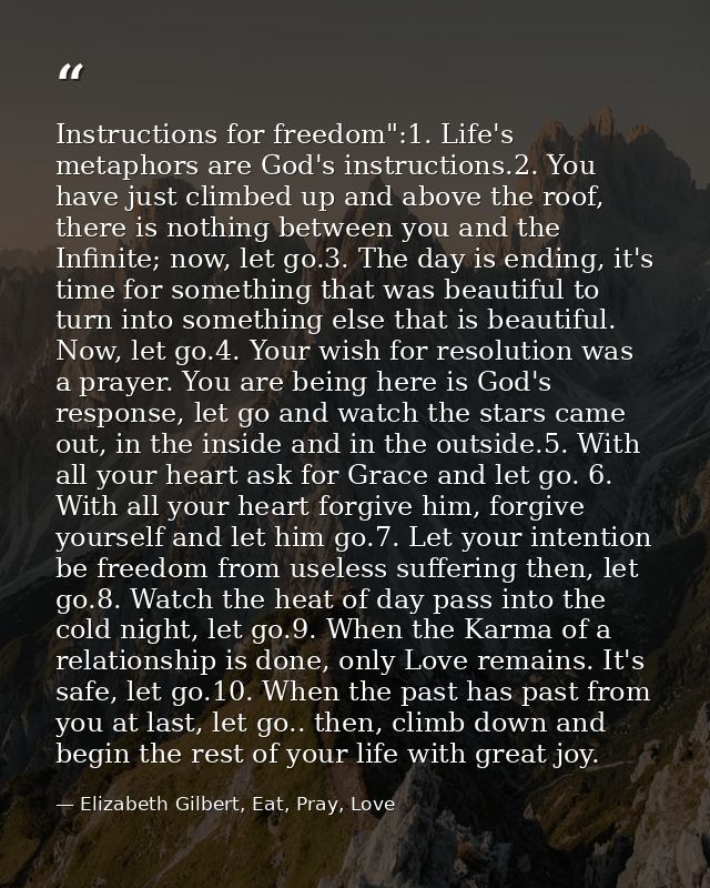 Instructions for freedom":1. Life's metaphors are God's instructions.2. You have just climbed up and above the roof, the — Elizabeth Gilbert, Eat, Pray, Love