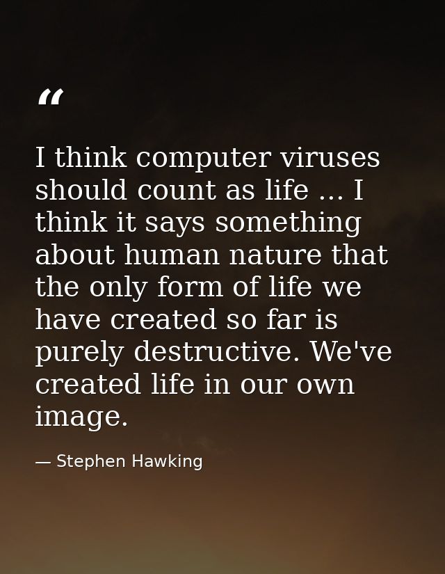 I think computer viruses should count as life ... I think it says something about human nature that the only form of lif — Stephen Hawking