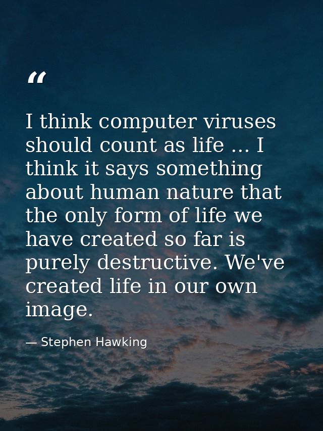 I think computer viruses should count as life ... I think it says something about human nature that the only form of lif — Stephen Hawking