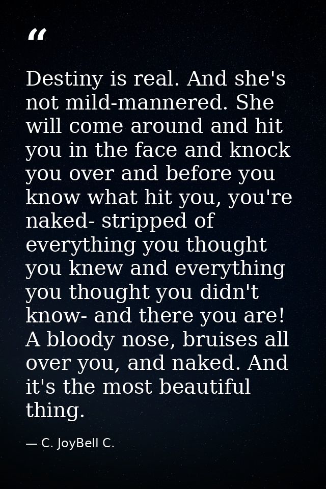 Destiny is real. And she's not mild-mannered. She will come around and hit you in the face and knock you over and before — C. JoyBell C.