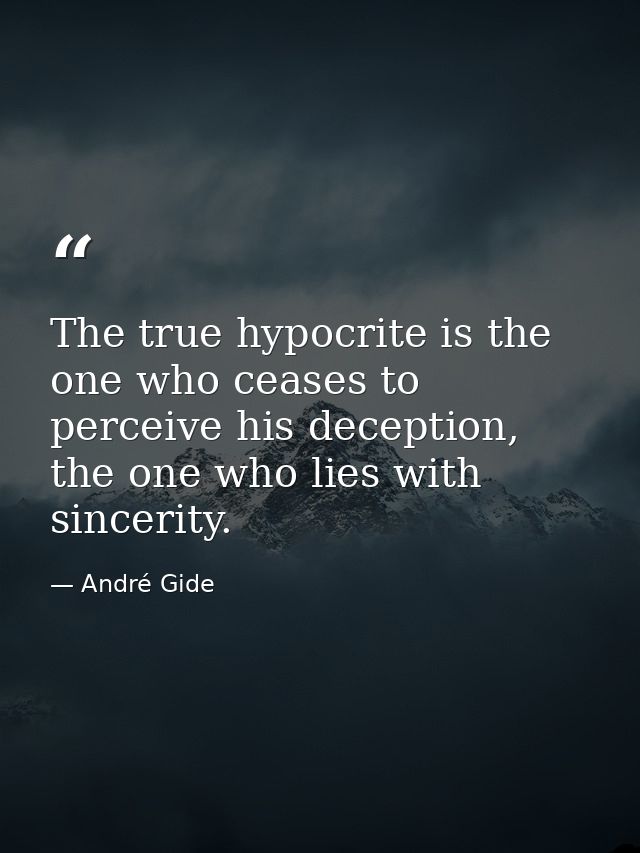 The true hypocrite is the one who ceases to perceive his deception, the one who lies with sincerity. — André Gide
