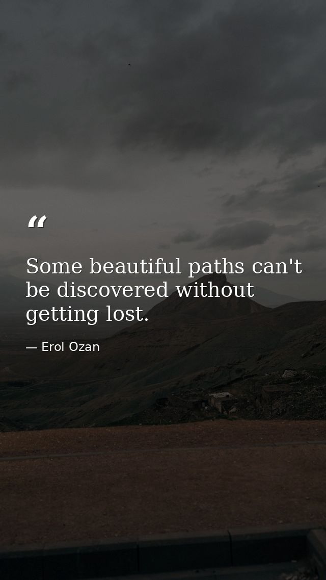 Some beautiful paths can't be discovered without getting lost. — Erol Ozan