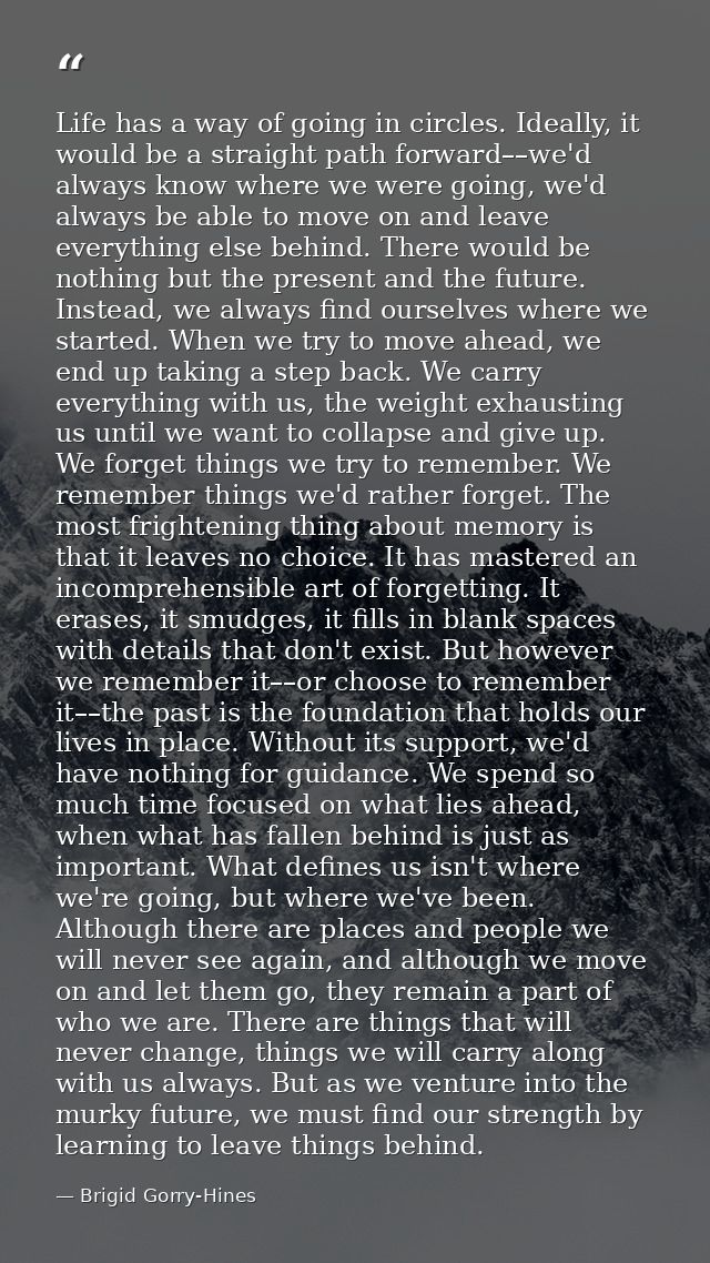 Life has a way of going in circles. Ideally, it would be a straight path forward––we'd always know where we were going,  — Brigid Gorry-Hines