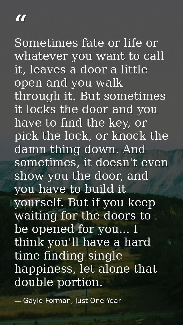 Sometimes fate or life or whatever you want to call it, leaves a door a little open and you walk through it. But sometim — Gayle Forman, Just One Year