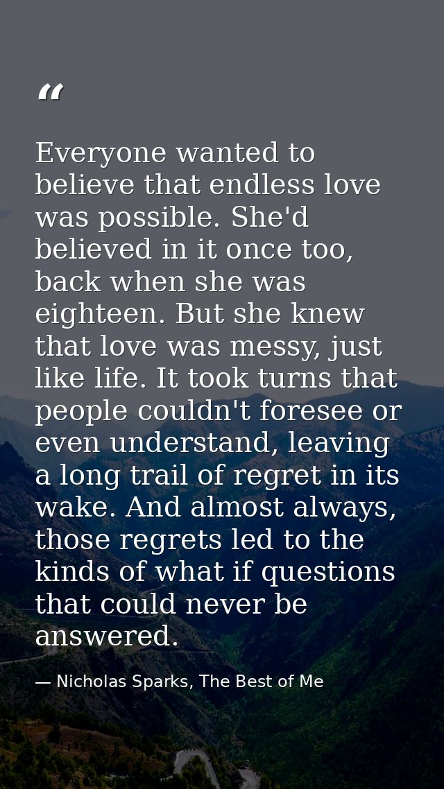 Everyone wanted to believe that endless love was possible. She'd believed in it once too, back when she was eighteen. Bu — Nicholas Sparks, The Best of Me