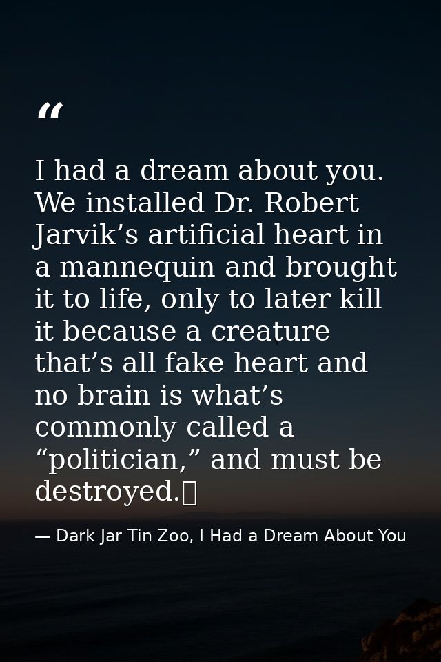 I had a dream about you. We installed Dr. Robert Jarvik’s artificial heart in a mannequin and brought it to life, only t — Dark Jar Tin Zoo, I Had a Dream About You
