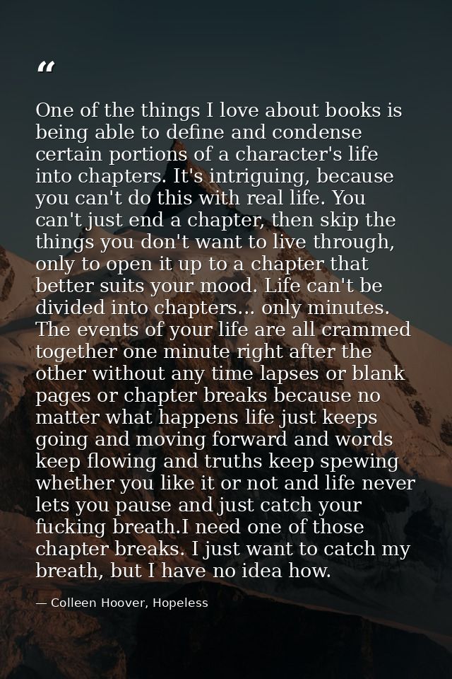 One of the things I love about books is being able to define and condense certain portions of a character's life into ch — Colleen Hoover, Hopeless