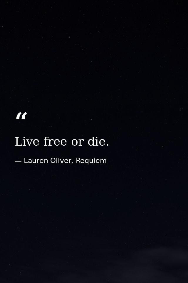 Live free or die. — Lauren Oliver, Requiem