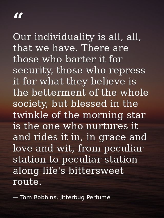 Our individuality is all, all, that we have. There are those who barter it for security, those who repress it for what t — Tom Robbins, Jitterbug Perfume