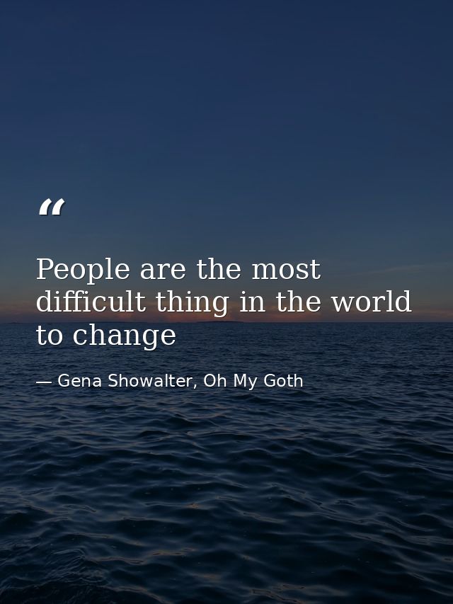 People are the most difficult thing in the world to change — Gena Showalter, Oh My Goth