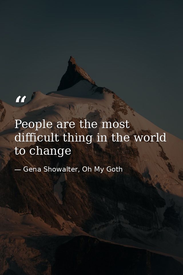 People are the most difficult thing in the world to change — Gena Showalter, Oh My Goth