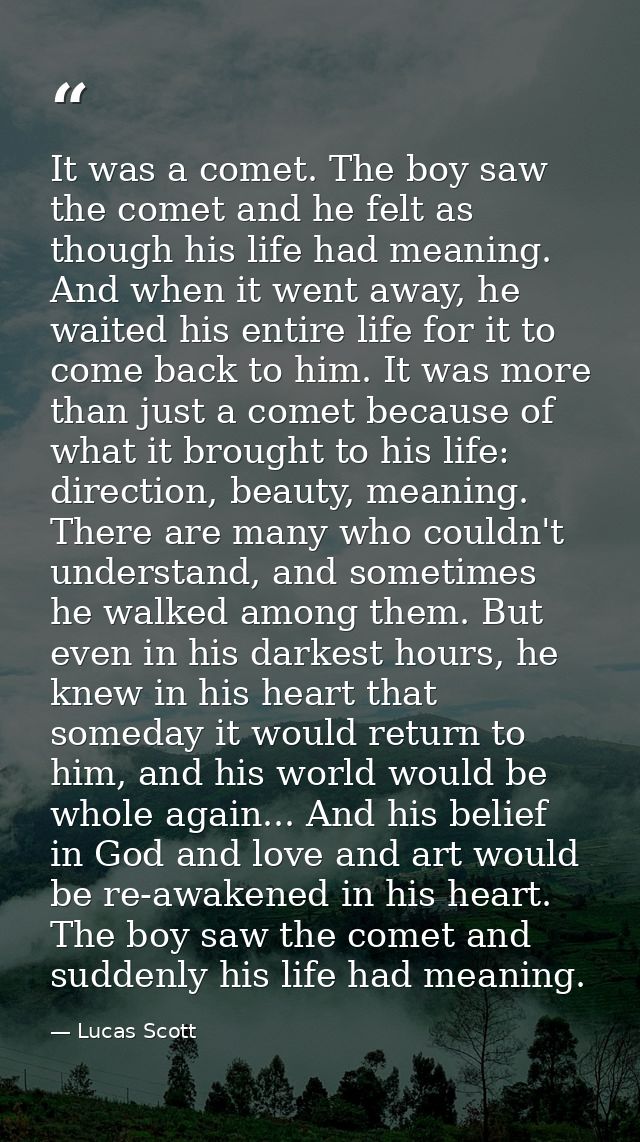 It was a comet. The boy saw the comet and he felt as though his life had meaning. And when it went away, he waited his e — Lucas Scott