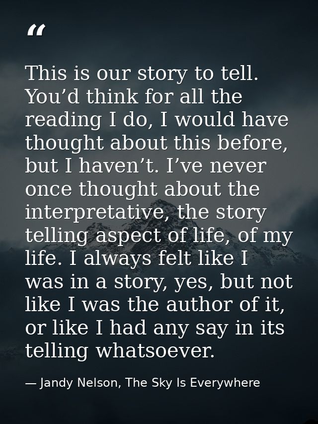 This is our story to tell. You’d think for all the reading I do, I would have thought about this before, but I haven’t.  — Jandy Nelson, The Sky Is Everywhere