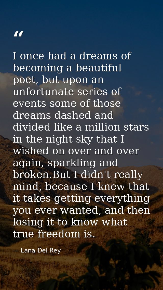 I once had a dreams of becoming a beautiful poet, but upon an unfortunate series of events some of those dreams dashed a — Lana Del Rey