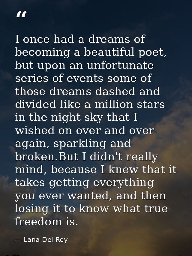 I once had a dreams of becoming a beautiful poet, but upon an unfortunate series of events some of those dreams dashed a — Lana Del Rey