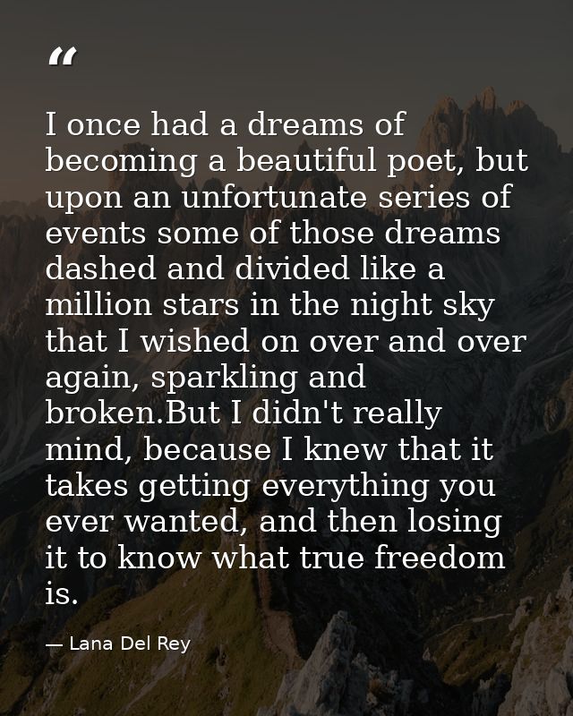 I once had a dreams of becoming a beautiful poet, but upon an unfortunate series of events some of those dreams dashed a — Lana Del Rey