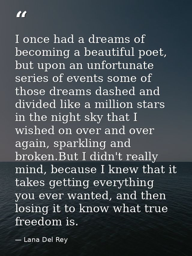 I once had a dreams of becoming a beautiful poet, but upon an unfortunate series of events some of those dreams dashed a — Lana Del Rey