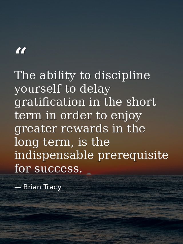 The ability to discipline yourself to delay gratification in the short term in order to enjoy greater rewards in the lon — Brian Tracy