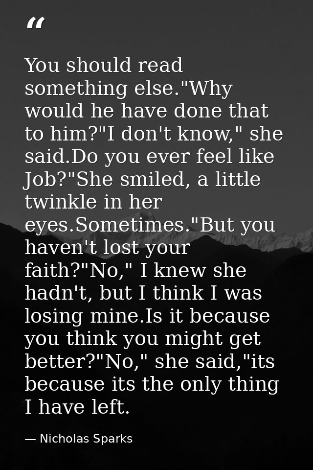 You should read something else."Why would he have done that to him?"I don't know," she said.Do you ever feel like Job?"S — Nicholas Sparks