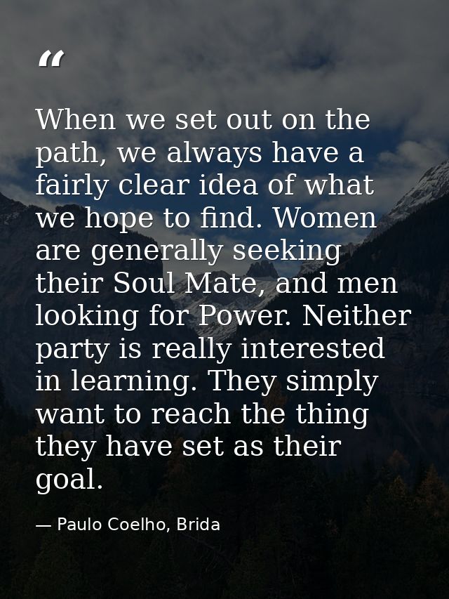 When we set out on the path, we always have a fairly clear idea of what we hope to find. Women are generally seeking the — Paulo Coelho, Brida