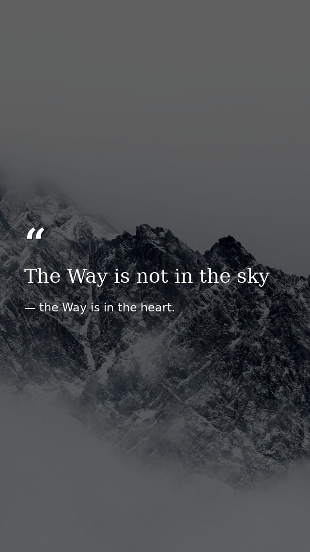 The Way is not in the sky — the Way is in the heart.