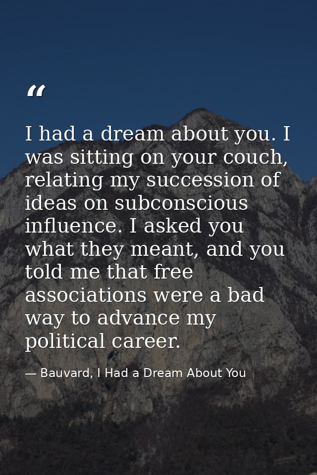 I had a dream about you. I was sitting on your couch, relating my succession of ideas on subconscious influence. I asked — Bauvard, I Had a Dream About You