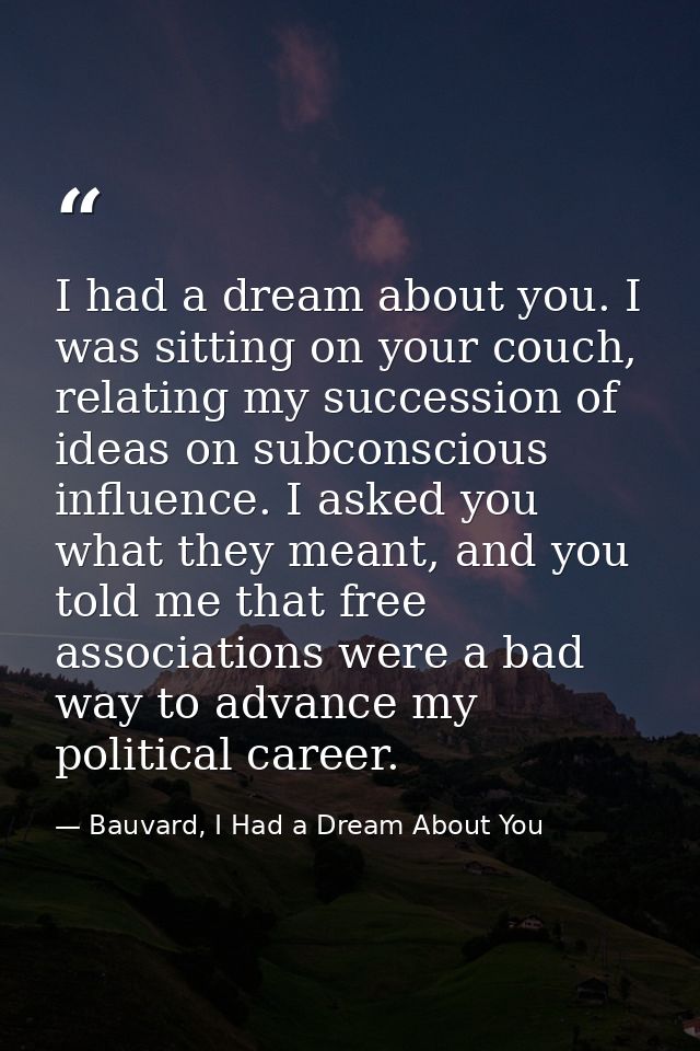 I had a dream about you. I was sitting on your couch, relating my succession of ideas on subconscious influence. I asked — Bauvard, I Had a Dream About You