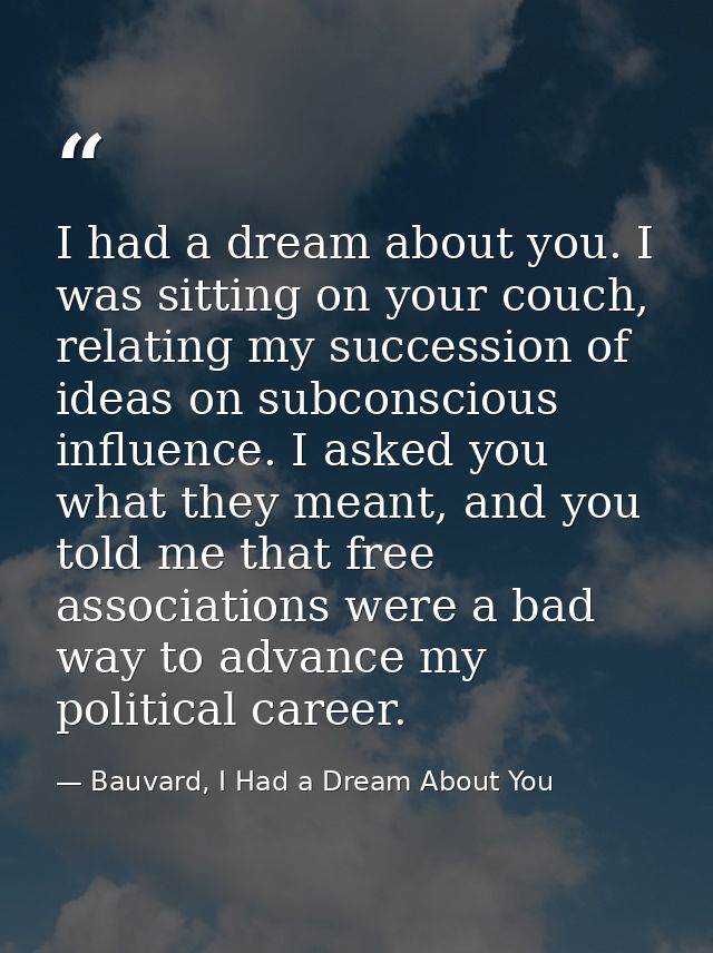 I had a dream about you. I was sitting on your couch, relating my succession of ideas on subconscious influence. I asked — Bauvard, I Had a Dream About You