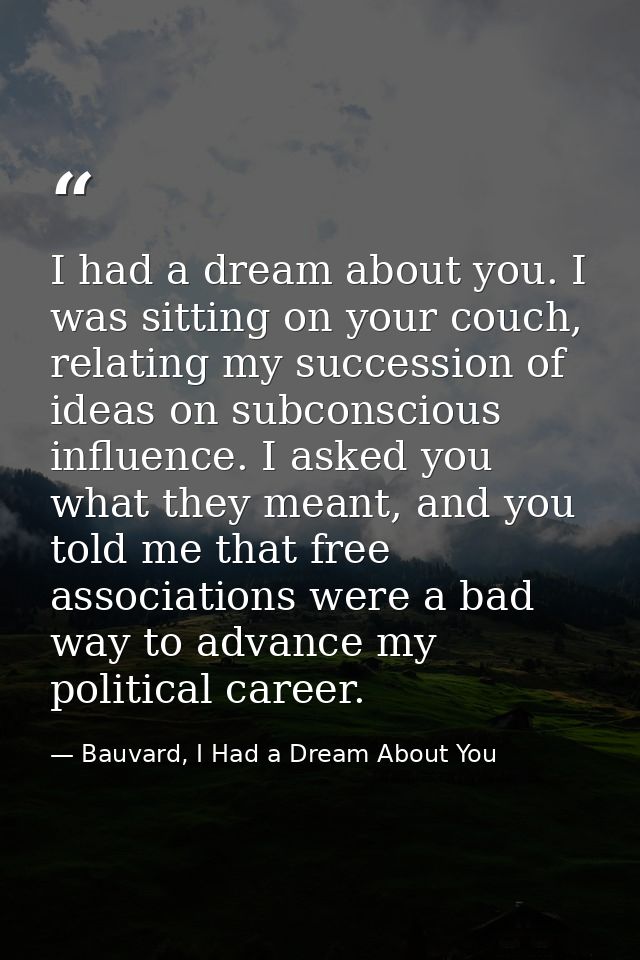 I had a dream about you. I was sitting on your couch, relating my succession of ideas on subconscious influence. I asked — Bauvard, I Had a Dream About You