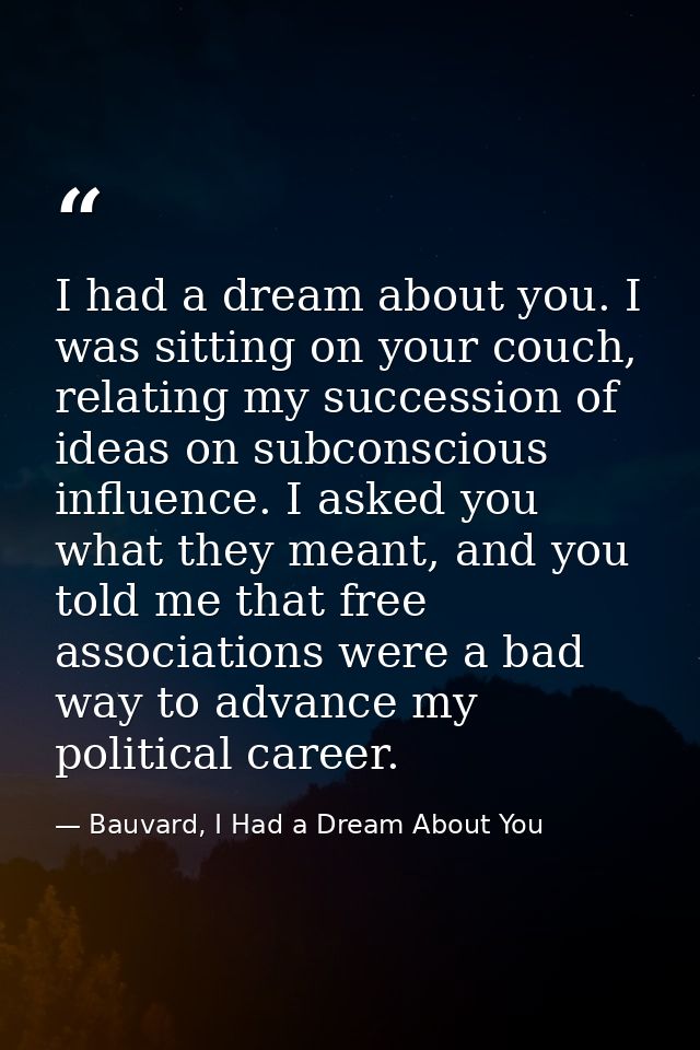 I had a dream about you. I was sitting on your couch, relating my succession of ideas on subconscious influence. I asked — Bauvard, I Had a Dream About You