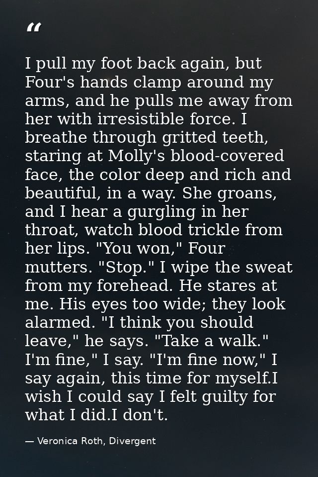 I pull my foot back again, but Four's hands clamp around my arms, and he pulls me away from her with irresistible force. — Veronica Roth, Divergent