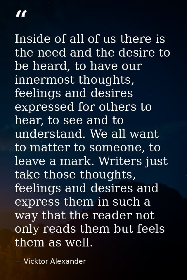 Inside of all of us there is the need and the desire to be heard, to have our innermost thoughts, feelings and desires e — Vicktor Alexander